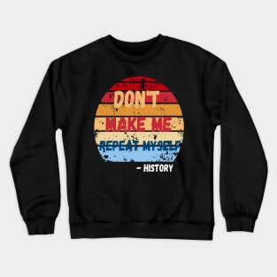 Don't Make Me Repeat Myself, Funny History Teacher 2 Crewneck Sweatshirt